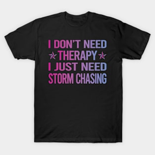 I Dont Need Therapy Storm Chasing Chaser Stormchasing Stormchaser T-Shirt